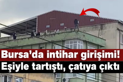 Bursa’da intihar girişimi! Eşiyle tartıştı, çatıya çıktı