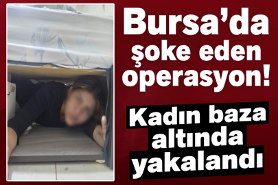 Bursa’da şoke eden operasyon! Kadın baza altında yakalandı