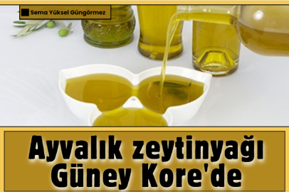 Ayvalık zeytinyağı Güney Kore'de