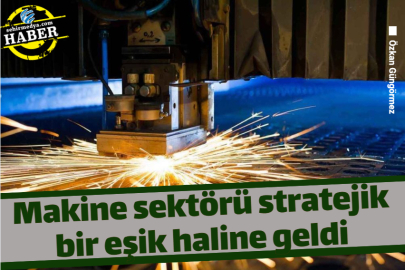 Makine sektörü stratejik bir eşik haline geldi
