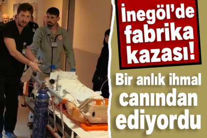 İnegöl’de fabrika kazası! Bir anlık ihmal canından ediyordu