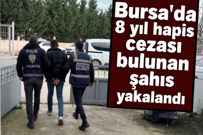 Bursa'da 8 yıl hapis cezası bulunan şahıs yakalandı