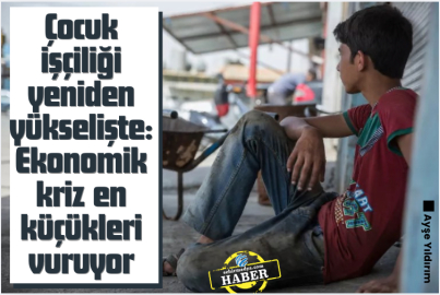 Çocuk işçiliği yeniden yükselişte: Ekonomik kriz en küçükleri vuruyor