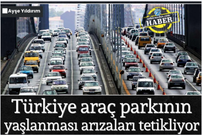 Türkiye araç parkının yaşlanması arızaları tetikliyor