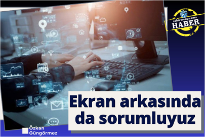 Ekran arkasında da sorumluyuz