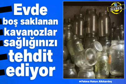 Evde boş saklanan kavanozlar sağlığınızı tehdit ediyor
