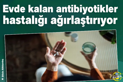 Evde kalan antibiyotikler hastalığı ağırlaştırıyor