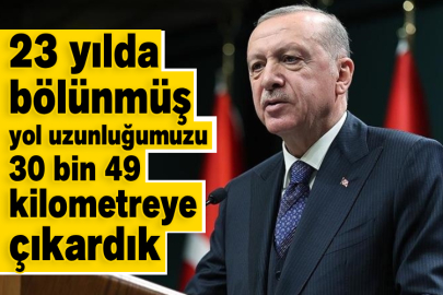 Cumhurbaşkanı Erdoğan: 23 yılda bölünmüş yol uzunluğumuzu 30 bin 49 kilometreye çıkardık