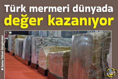 &nbsp;Türk mermeri dünyada değer kazanıyor&nbsp;
