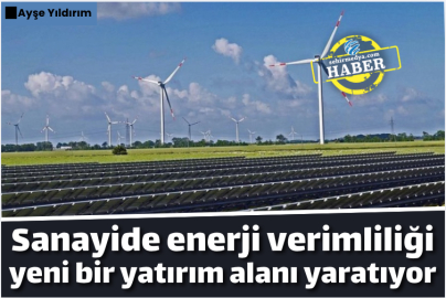 Sanayide enerji verimliliği yeni bir yatırım alanı yaratıyor