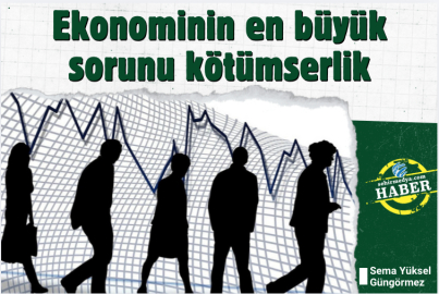 Ekonominin en büyük sorunu kötümserlik