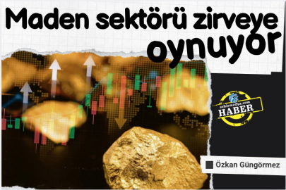 Maden sektörü zirveye oynuyor