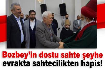 Bozbey’in dostu sahte şeyhe evrakta sahtecilikten hapis!