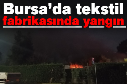 Bursa’da tekstil fabrikasında yangın