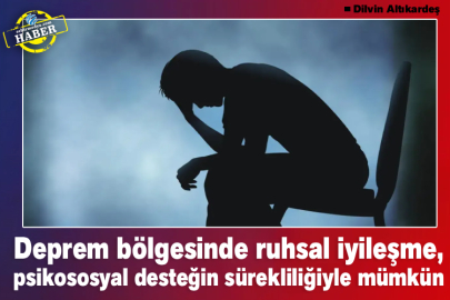 Deprem bölgesinde ruhsal iyileşme, psikososyal desteğin sürekliliğiyle mümkün