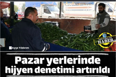 Pazar yerlerinde hijyen denetimi artırıldı