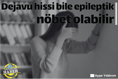 Dejavu hissi bile epileptik nöbet olabilir
