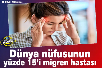 Dünya nüfusunun yüzde 15’i migren hastası