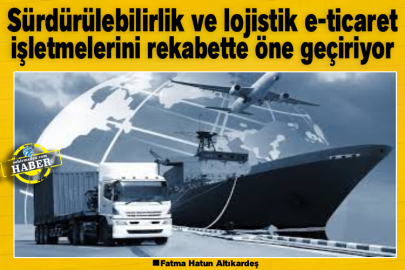 Sürdürülebilirlik ve lojistik e-ticaret işletmelerini rekabette öne geçiriyor