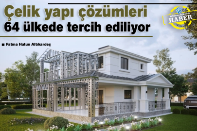 Çelik yapı çözümleri 64 ülkede tercih ediliyor