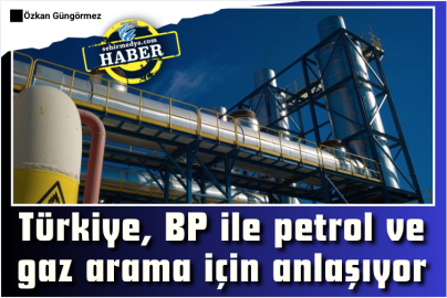 Türkiye, BP ile petrol ve gaz arama için anlaşıyor