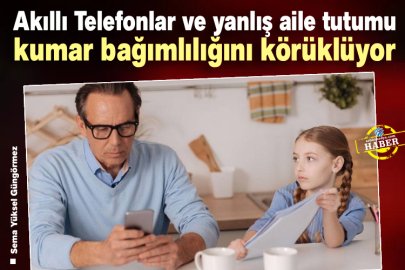 Akıllı telefonlar ve yanlış aile tutumu kumar bağımlılığını körüklüyor