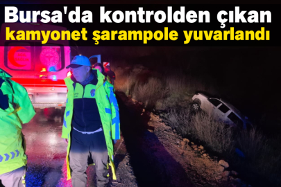 Bursa'da kontrolden çıkan kamyonet şarampole yuvarlandı