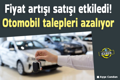 Fiyat artışı satışı etkiledi! Otomobil talepleri azalıyor