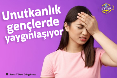 Unutkanlık gençlerde yaygınlaşıyor