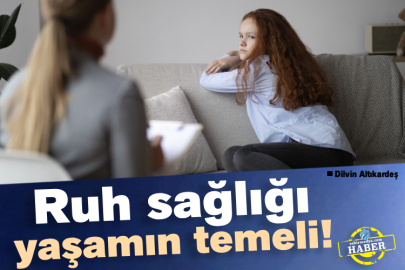 Ruh sağlığı yaşamın temeli!
