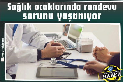 Sağlık ocaklarında randevu sorunu yaşanıyor