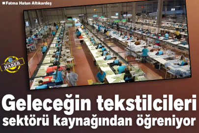 Geleceğin tekstilcileri sektörü kaynağından öğreniyor