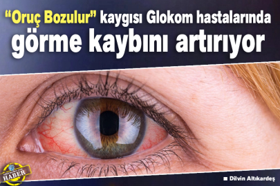 “Oruç Bozulur” kaygısı Glokom hastalarında görme kaybını artırıyor