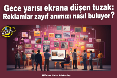 Gece yarısı ekrana düşen tuzak: Reklamlar zayıf anımızı nasıl buluyor?