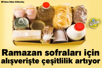 Ramazan sofraları için alışverişte çeşitlilik artıyor