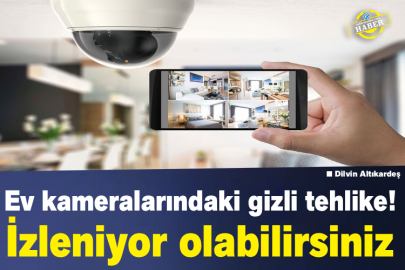 Ev kameralarındaki gizli tehlike! İzleniyor olabilirsiniz 