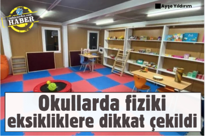 Okullarda fiziki eksikliklere dikkat çekildi
