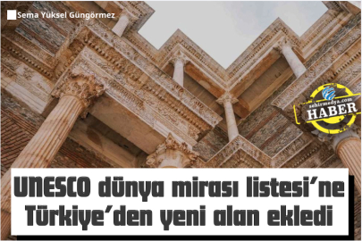 UNESCO dünya mirası listesi’ne Türkiye’den yeni alan ekledi