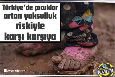 UNICEF raporu ortaya koydu: Türkiye’de çocuk yoksulluğu derinleşiyor 