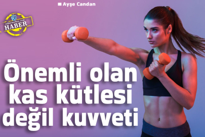 Önemli olan kas kütlesi değil kuvveti