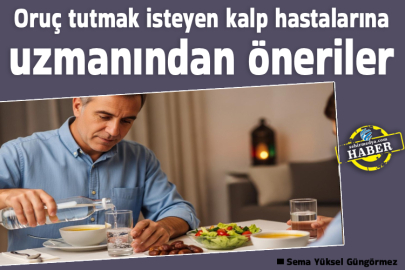 Oruç tutmak isteyen kalp hastalarına uzmanından öneriler