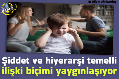 Şiddet ve hiyerarşi temelli ilişki biçimi yaygınlaşıyor