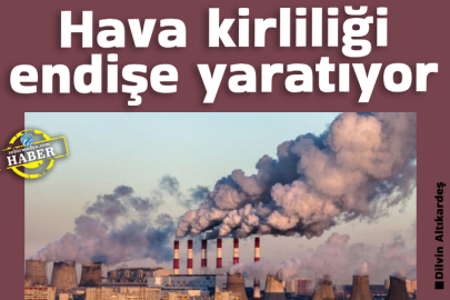 Hava kirliliği endişe yaratıyor