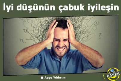 İyi düşünün çabuk iyileşin