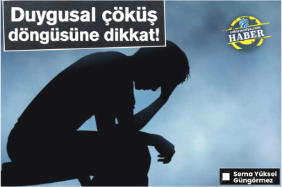 Duygusal çöküş döngüsüne dikkat!