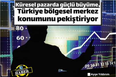 Küresel pazarda güçlü büyüme, Türkiye bölgesel merkez konumunu pekiştiriyor