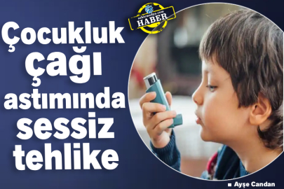 Çocukluk Çağı Astımında Sessiz Tehlike