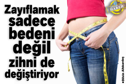Zayıflamak sadece bedeni değil zihni de değiştiriyor