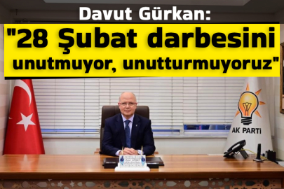 Davut Gürkan: "28 Şubat darbesini unutmuyor, unutturmuyoruz"