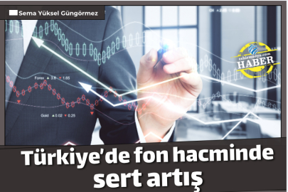 Türkiye’de fon hacminde sert artış